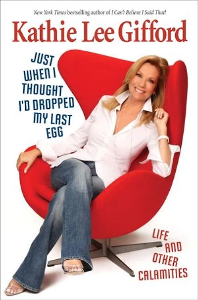 Just When I Thought I'd Dropped My Last Egg: Life And Other Calamities