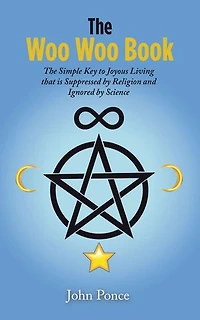The Woo Book: Simple Key to Joyous Living that is Suppressed by Religion and Ignored Science