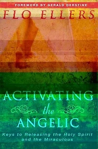 Activating the Angelic: Keys to Releasing the Holy Spirit and Unlocking the Miraculous