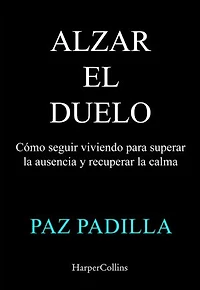 Alzar el duelo: Cómo seguir viviendo para superar la ausencia y recuperar la calma