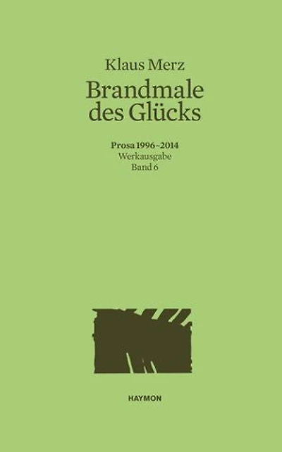 Brandmale des Glücks: Prosa 1996-2014. Werkausgabe Band 6