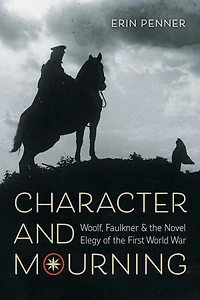 Character and Mourning: Woolf, Faulkner, the Novel Elegy of First World War