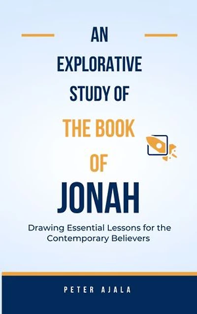 An Explorative Study of the Book of Jonah: Drawing Essential Lessons for the Contemporary Believers