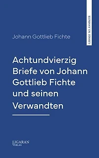 Achtundvierzig Briefe von Johann Gottlieb Fichte und seinen Verwandten