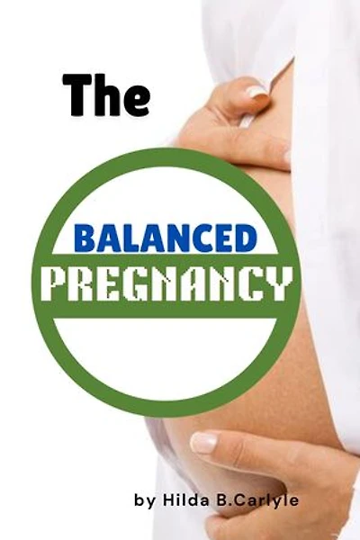 The Balanced Pregnancy: Proven Nutrition and Wellness Strategies for Expecting Moms