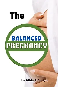 The Balanced Pregnancy: Proven Nutrition and Wellness Strategies for Expecting Moms