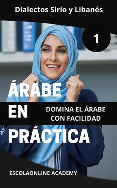 Árabe en Práctica 1: Dialectos Sirio y Libanés: Maestría en Árabe: Serie Completa de Aprendizaje del Idioma y Dialectos, #1