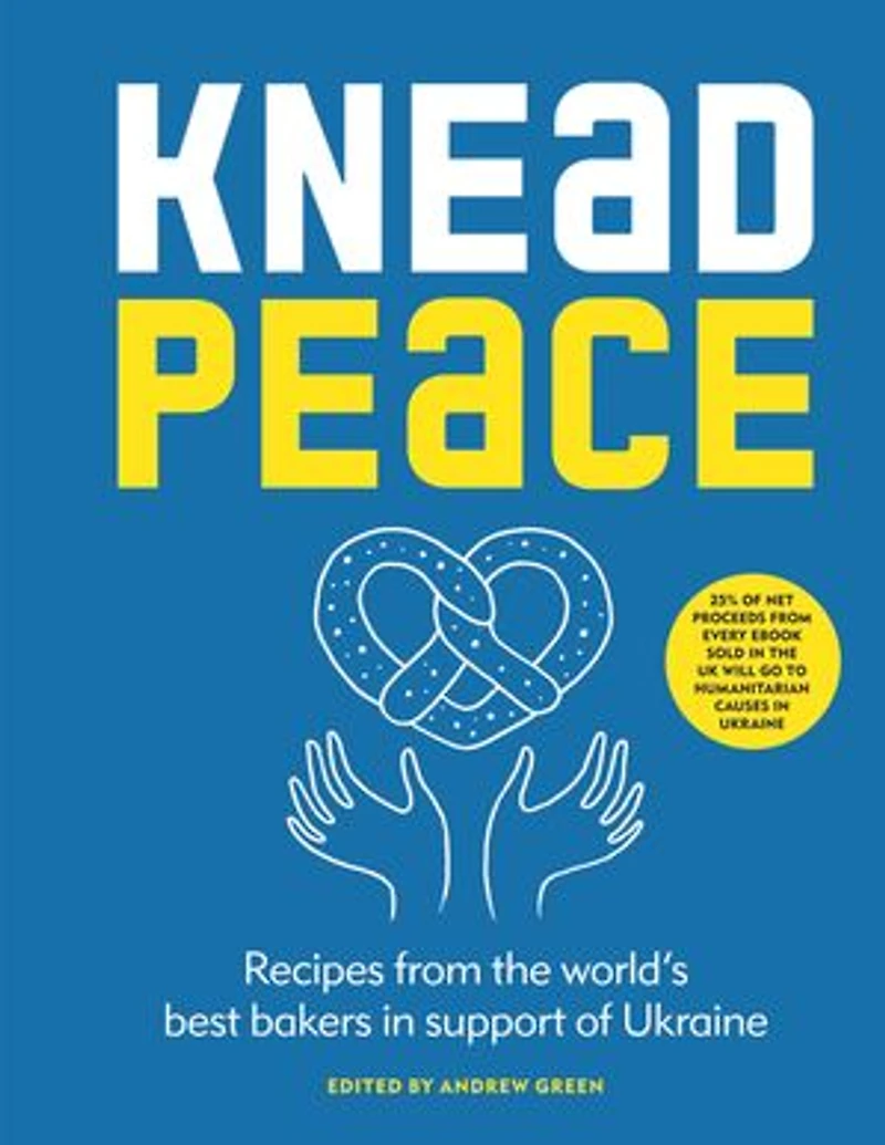 Knead Peace: Bake for Ukraine: Recipes from the world’s best bakers support of Ukraine