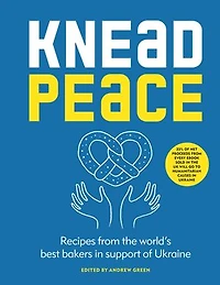 Knead Peace: Bake for Ukraine: Recipes from the world’s best bakers support of Ukraine