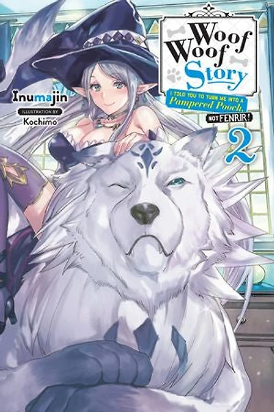 Woof Story: I Told You To Turn Me Into A Pampered Pooch, Not Fenrir!, Vol. 2 (light Novel)