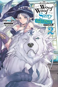 Woof Story: I Told You To Turn Me Into A Pampered Pooch, Not Fenrir!, Vol. 2 (light Novel)