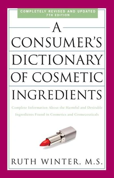 A Consumer's Dictionary of Cosmetic Ingredients, 7th Edition: Complete Information About the Harmful and Desirable Ingredients Found Cosmetics Cosmeceuticals