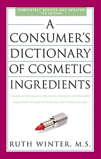 A Consumer's Dictionary of Cosmetic Ingredients, 7th Edition: Complete Information About the Harmful and Desirable Ingredients Found Cosmetics Cosmeceuticals