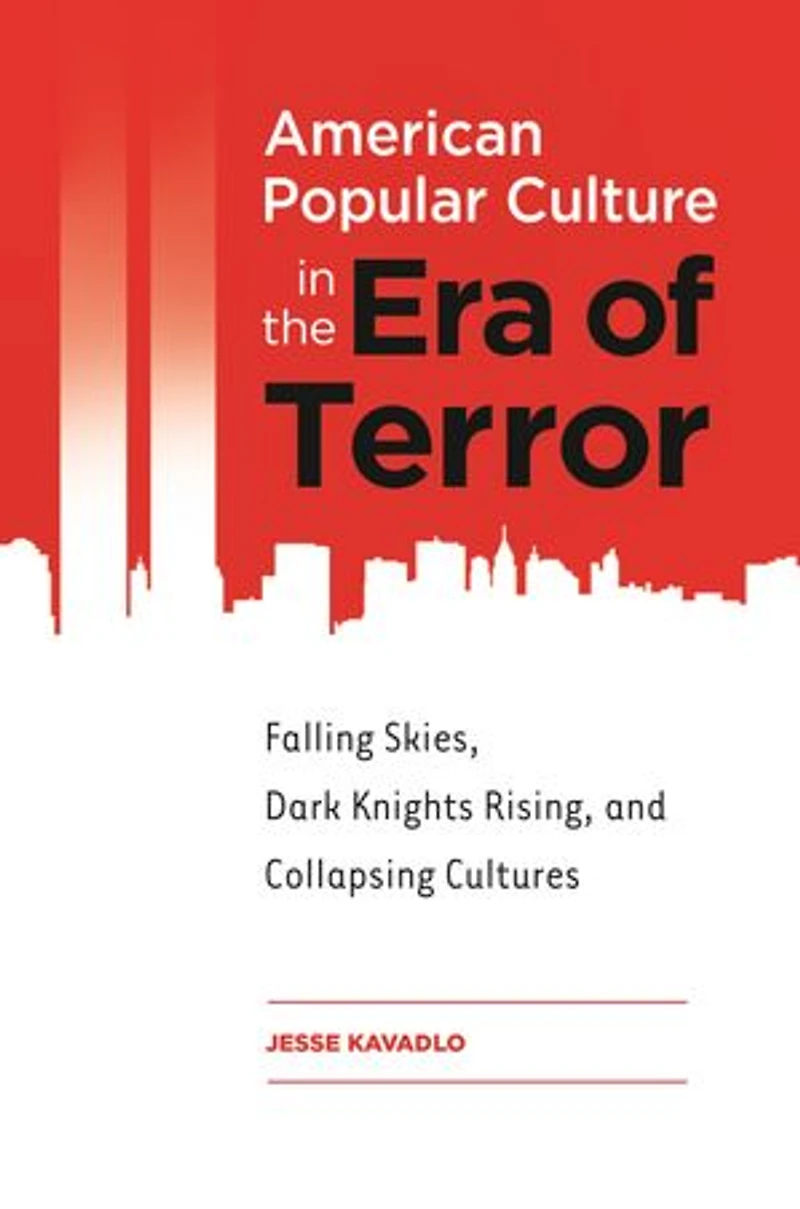 American Popular Culture the Era of Terror: Falling Skies, Dark Knights Rising, and Collapsing Cultures