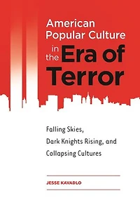 American Popular Culture the Era of Terror: Falling Skies, Dark Knights Rising, and Collapsing Cultures