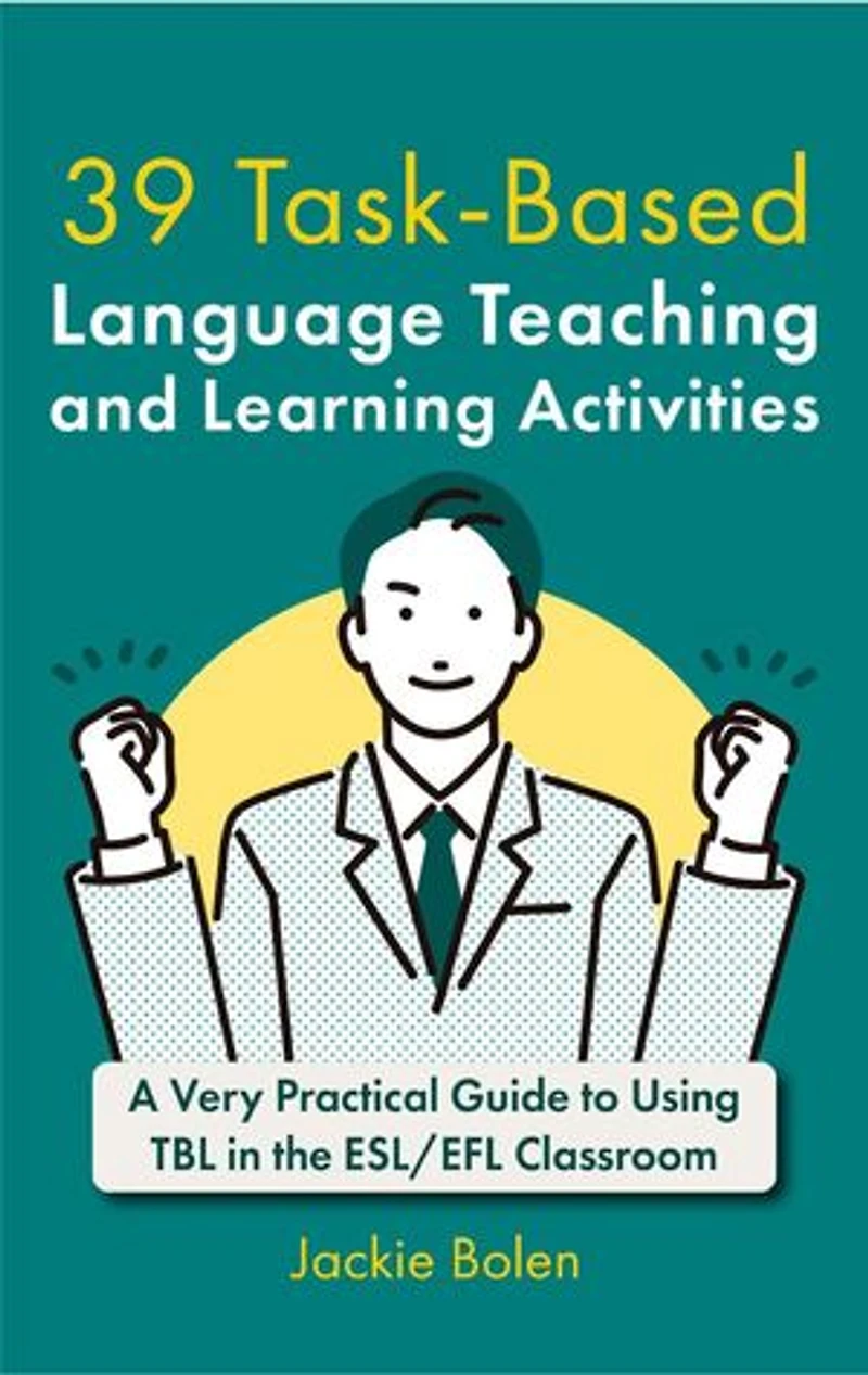 39 Task-Based Language Teaching and Learning Activities: A Very Practical Guide to Using TBL in the ESL/EFL Classroom