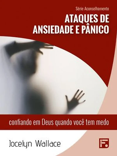 Ataques de ansiedade e pânico: confiando em Deus quando você tem medo