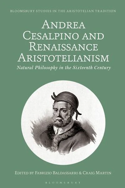 Andrea Cesalpino and Renaissance Aristotelianism: Natural Philosophy the Sixteenth Century