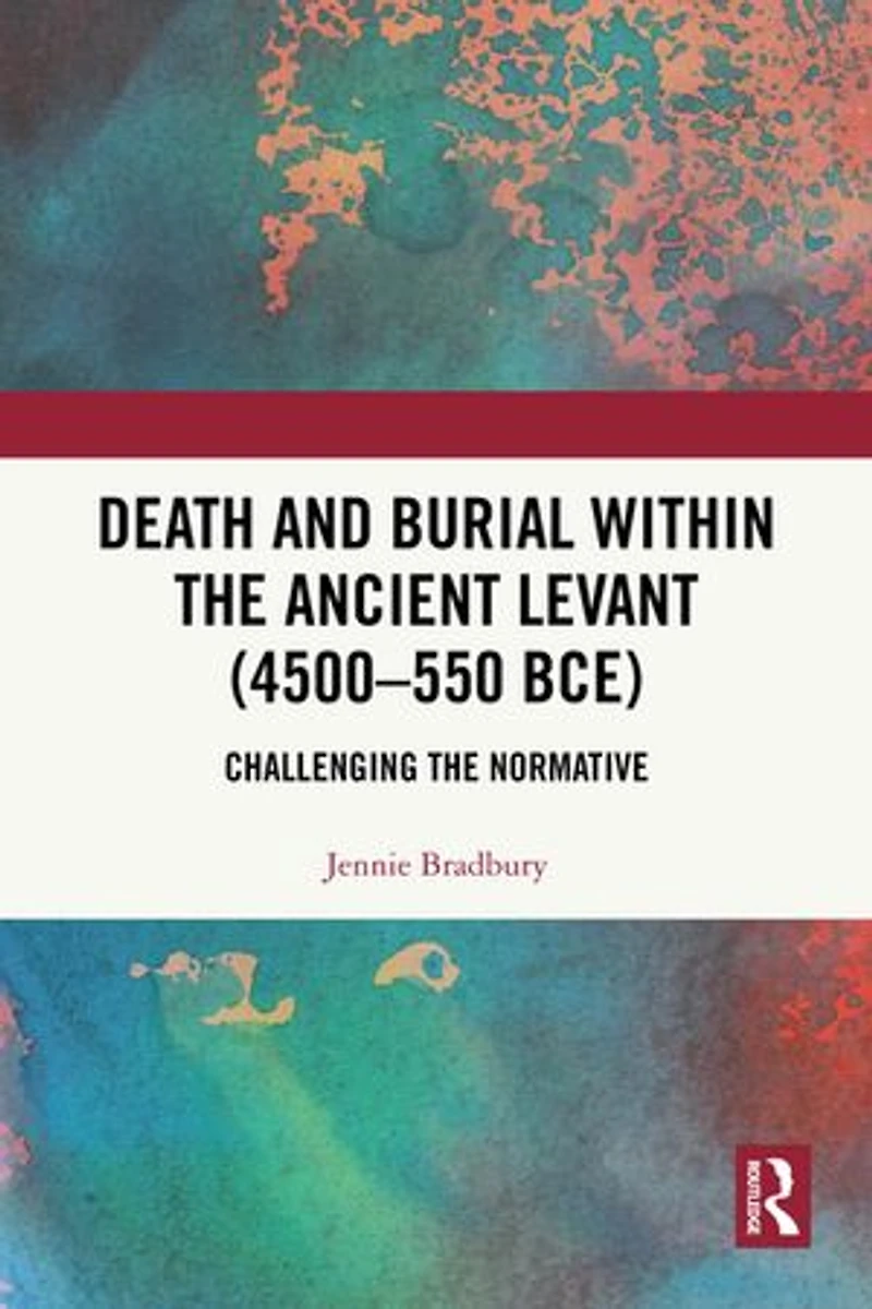 Death and Burial within the Ancient Levant (4500-550 BCE): Challenging Normative
