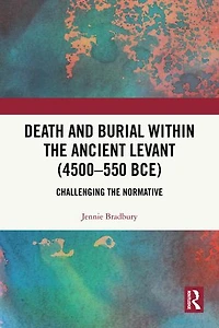 Death and Burial within the Ancient Levant (4500-550 BCE): Challenging Normative