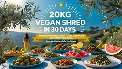 20kg Vegan Shred in 30 Days Mediterranean Recipes to Reclaim Your Body and Soul
