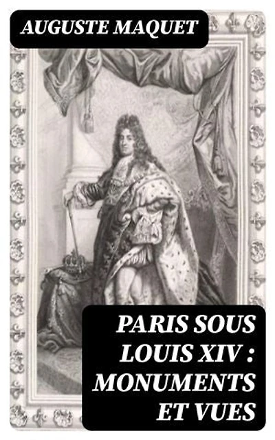 Paris sous Louis XIV : monuments et vues: Édition enrichie.