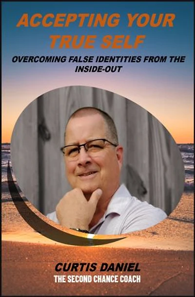 Accepting Your True Self: Overcoming False Identities from the Inside-Out