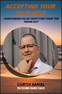 Accepting Your True Self: Overcoming False Identities from the Inside-Out