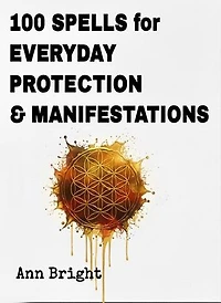 100 Spells for Everyday Protection & Manifestations