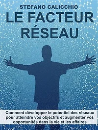 Le facteur réseau: Comment développer le potentiel des réseaux pour atteindre vos objectifs et augmenter vos opportunités dans la vie et les affaires