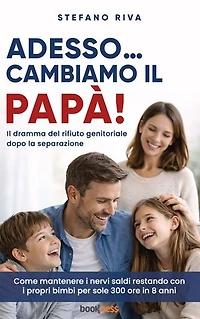 Adesso… cambiamo il Papà!: Il dramma del rifiuto genitoriale dopo la separazione