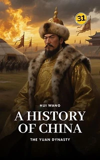 The Yuan Dynasty: A History of China: A History of China, #31