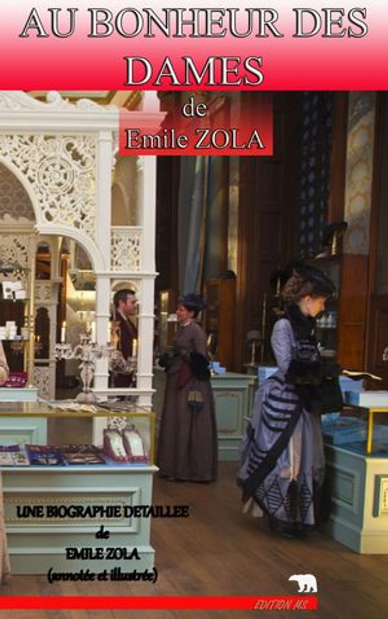 AU BONHEUR DES DAMES: une biographie détaillée de Emile ZOLA (annotée et illustrée)