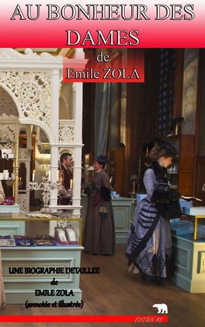 AU BONHEUR DES DAMES: une biographie détaillée de Emile ZOLA (annotée et illustrée)