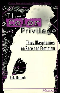 Color of Privilege: Three Blasphemies on Race and Feminism