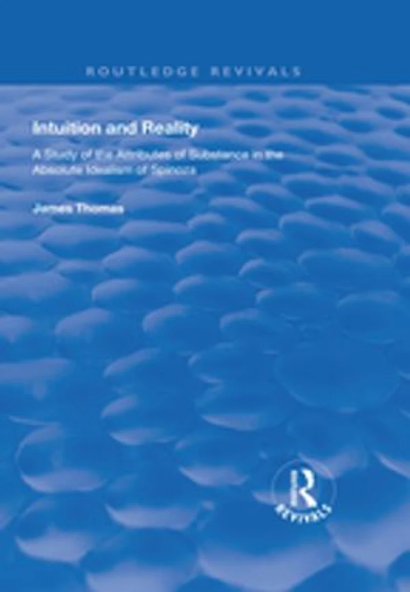 Intuition And Reality: A Study Of The Attributes Substance Absolute Idealism Spinoza