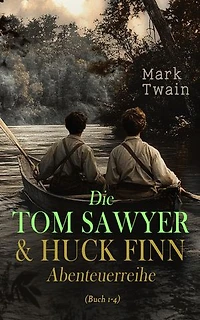 Die Tom Sawyer & Huck Finn Abenteuerreihe (Buch 1-4): Tom Sawyers Abenteuer und Streiche, Huckleberry Finns Abenteuer und Fahrten, Tom Sawyers Abenteuer im Ausland, Tom Sawyer als Detektiv