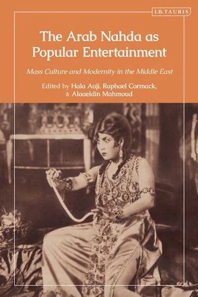 the Arab Nahda as Popular Entertainment: Mass Culture and Modernity Middle East