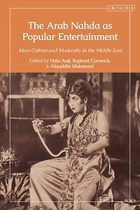 the Arab Nahda as Popular Entertainment: Mass Culture and Modernity Middle East