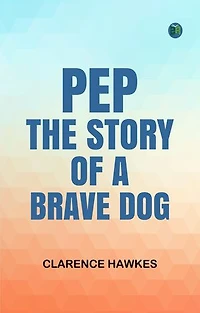 Pep: The Story of a Brave Dog