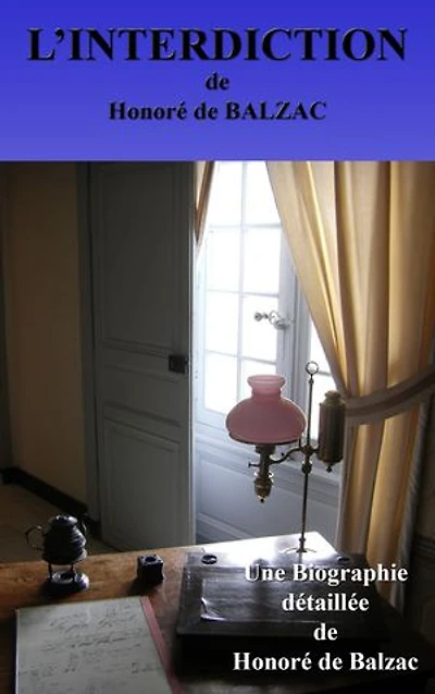 L'INTERDICTION: une biographie détaillée de Honoré de BALZAC(annotée et illustrée)