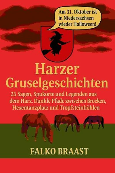 Harzer Gruselgeschichten: 25 Sagen, Spukorte und Legenden aus dem Harz. Dunkle Pfade zwischen Brocken, Hexentanzplatz und Tropfsteinhöhlen