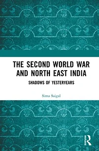 The Second World War and North East India: Shadows of Yesteryears