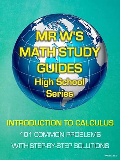 INTRODUCTION TO CALCULUS - 101 COMMON PROBLEMS: INCLUDING MR W'S EASY TO FOLLOW STEP BY STEP SOLUTIONS