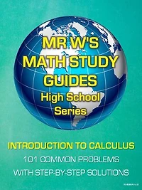 INTRODUCTION TO CALCULUS - 101 COMMON PROBLEMS: INCLUDING MR W'S EASY TO FOLLOW STEP BY STEP SOLUTIONS