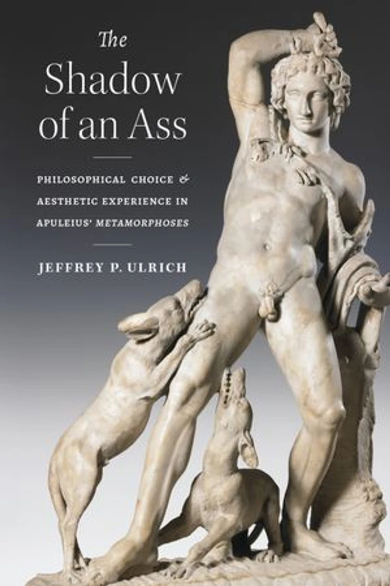 The Shadow of an Ass: Philosophical Choice and Aesthetic Experience Apuleius' Metamorphoses