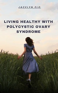 Living healthy with polycystic ovary syndrome: Empowering Women to Overcome PCOS Symptoms and thrive
