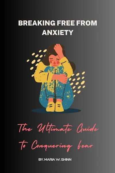 Breaking Free from Anxiety: The Ultimate Guide to Conquering Fear