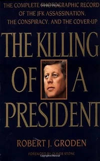The Killing of a President: The Complete Photographic Record of the Assassination, the Conspiracy, and the cover up