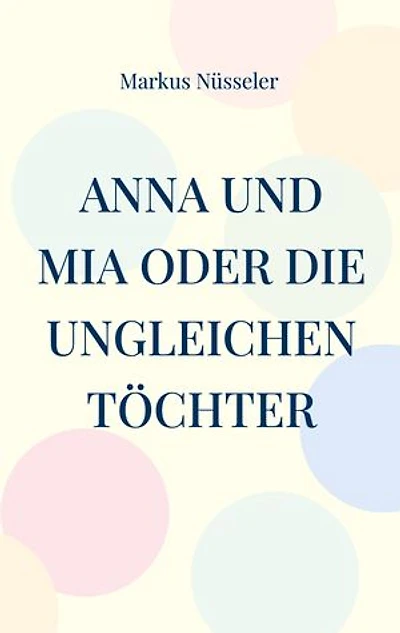 Anna und Mia oder die ungleichen Töchter: Roman